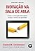 Inovação na Sala de Aula: Como a Inovação Disruptiva Muda a Forma de Aprender - Atualizado e Ampliado (Portuguese Edition)