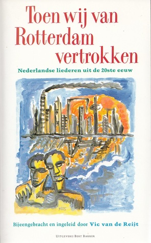 Toen wij van Rotterdam vertrokken. Nederlandse liederen uit de 20ste eeuw