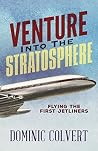 Venture into the Stratosphere: Flying the First Jetliners Venture into the Stratosphere: Flying the First Jetliners