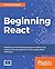 Beginning React: Simplify your frontend development workflow and enhance the user experience of your applications with React