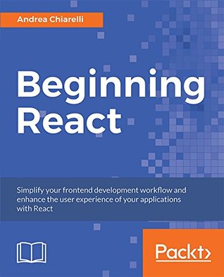 Beginning React: Simplify your frontend development workflow and enhance the user experience of your applications with React (Kindle Edition)
