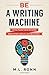 Be a Writing Machine: Write Faster and Smarter, Beat Writer's Block, and Be Prolific (Author Level Up)