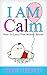 I AM Calm: How To Leave You...