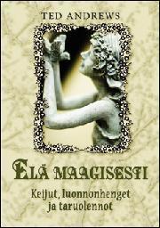 Elä maagisesti : keijut, luonnonhenget ja taruolennot