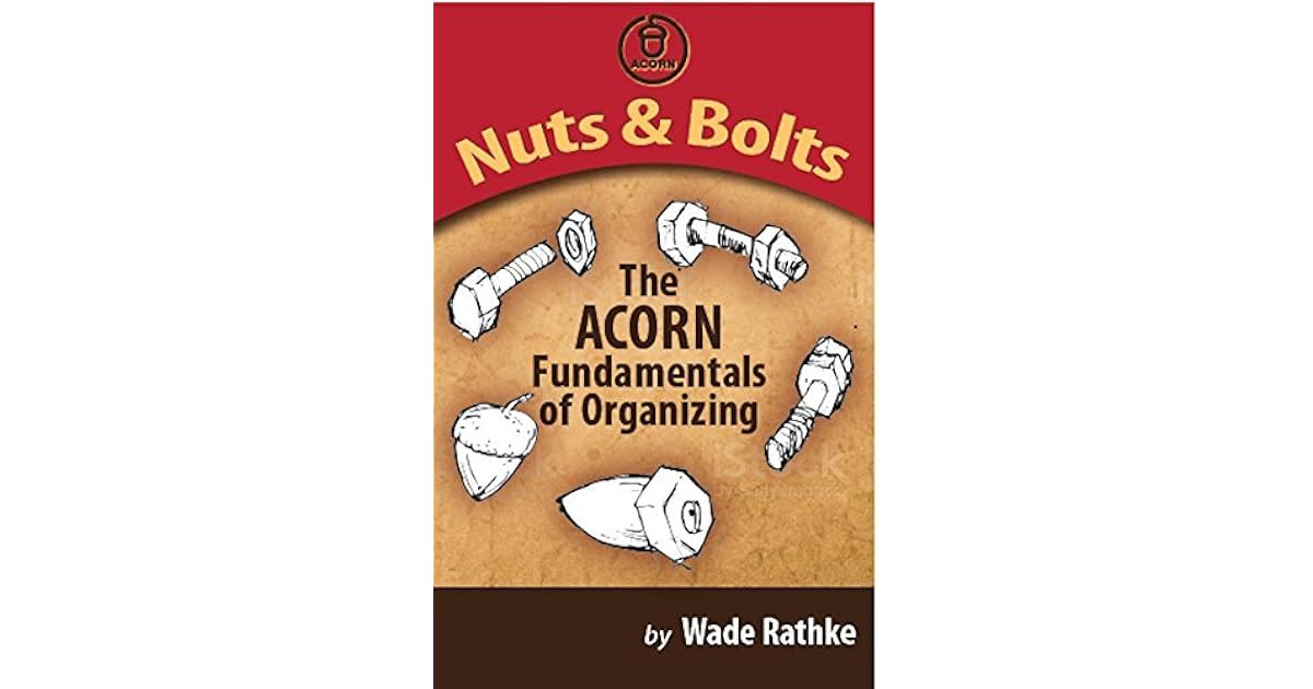 Nuts & Bolts The ACORN Fundamentals of Organizing by Wade Rathke