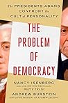 The Problem of Democracy: The Presidents Adams Confront the Cult of Personality Book cover for The Problem of Democracy: The Presidents Adams Confront the Cult of Personality