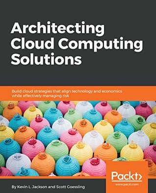 Architecting Cloud Computing Solutions: Build cloud strategies that align technology and economics while effectively managing risk (Kindle Edition)
