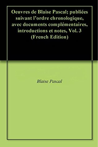 Oeuvres de Blaise Pascal; publiées suivant l'ordre chronologique, avec documents complémentaires, introductions et notes, Vol. 3