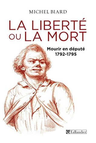 La liberté ou la mort, mourir en député, 1792-1795 (HISTOIRE) (French Edition)