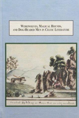 Werewolves, Magical Hounds, and Dog-Headed Men in Celtic Literature: A Typological Study of Shape-Shifting