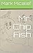 Mr. Chip Fish (Mr. Chip Man Book 2)