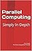 Parallel Computing: Simply In Depth