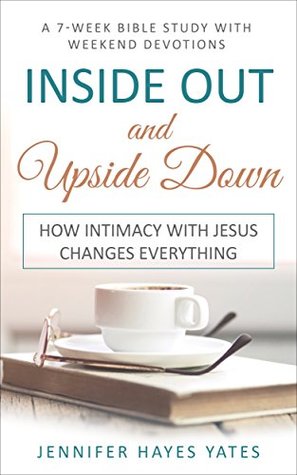 Inside Out and Upside Down: How Intimacy with Jesus Changes Everything (Kindle Edition)