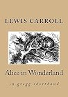 Alice in Wonderland: in Gregg Shorthand Alice in Wonderland: in Gregg Shorthand