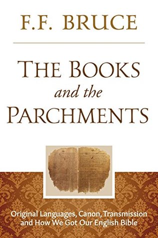 The Books and the Parchments: Original Languages, Canon, Transmission, & How We Got Our English Bible