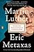 Martin Luther: The Man Who Rediscovered God and Changed the World
