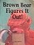 Brown Bear Figures It Out! ...