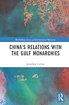 China's Relations with the Gulf Monarchies (Rethinking Asia and International Relations)