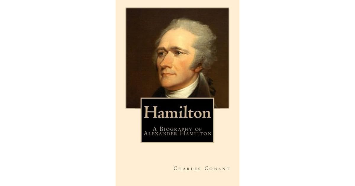 Hamilton Biography of Alexander Hamilton by Charles a Conant