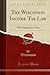 The Wisconsin Income Tax Law (Classic Reprint) by Wisconsin