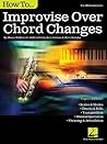 How to Improvise Over Chord Changes How to Improvise Over Chord Changes