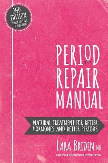 Period Repair Manual: Natural Treatment for Better Hormones and Better Periods