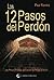 Los 12 pasos del perdón: Un manual práctico para pasar del miedo al amor (Spanish Edition)