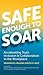 Safe Enough to Soar: Accelerating Trust, Inclusion & Collaboration in the Workplace