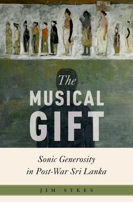 The Musical Gift: Sonic Generosity in Post-War Sri Lanka (Critical Conjunctures in Music and Sound)