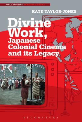 Divine Work, Japanese Colonial Cinema and its Legacy (Topics and Issues in National Cinema)