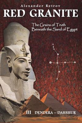 RED GRANITE - The Grains of Truth Beneath the Sand of Egypt: III DENDERA - DAHSHUR