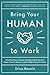 Bring Your Human to Work: 1...
