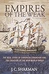 Empires of the Weak: The Real Story of European Expansion and the Creation of the New World Order