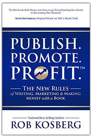 Publish. Promote. Profit.: The New Rules of Writing, Marketing & Making Money with a Book (Kindle Edition)