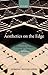 Aesthetics on the Edge by Dominic McIver Lopes