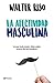 La afectividad masculina: lo que toda mujer debe saber sobre los hombres / Male Emotions: What Every Woman Should Know About Men (Spanish Edition)