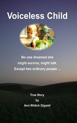 Voiceless Child: No One Dreamed She Might Survive, Might Talk. Except Two Ordinary People ... True Story