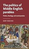 The politics of Middle English parables: Fiction, theology, and social practice (Manchester Medieval Literature and Culture)