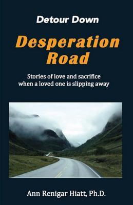 Detour Down Desperation Road: Stories of Love and Sacrifice When a Loved One Is Slipping Away