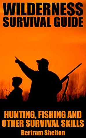 Wilderness Survival Guide: Hunting, Fishing and Other Survival Skills (Kindle Edition)