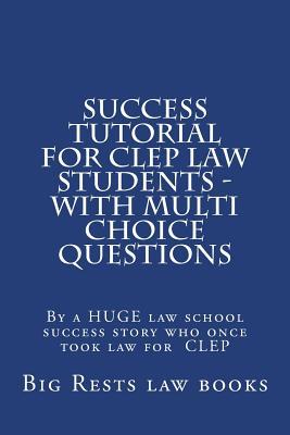 Success Tutorial For CLEP Law Students - with Multi Choice Questions: By a HUGE law school success story who once took law for CLEP