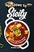 Welcome to Sicily: Sicilian Cookbook Rooted in Sicilian Tradition