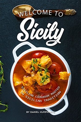 Welcome to Sicily: Sicilian Cookbook Rooted in Sicilian Tradition (Kindle Edition)