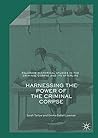 Harnessing the Power of the Criminal Corpse (Palgrave Historical Studies in the Criminal Corpse and its Afterlife)