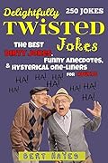Delightfully Twisted Jokes: The Best Dirty Jokes, Funny Anecdotes, and Hysterical One-Liners for Adults (Best Joke Collection Book 1)