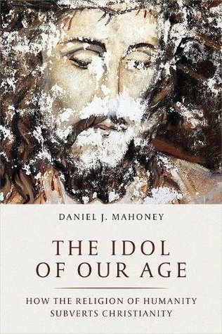 The Idol of Our Age: How the Religion of Humanity Subverts Christianity (Hardcover)