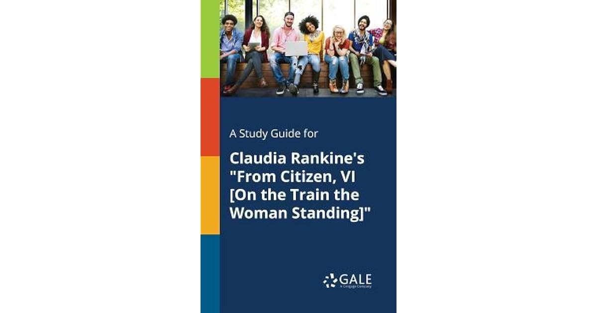 A Study Guide for Claudia Rankine's From Citizen, VI [On the Train the