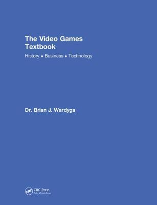 The Video Games Textbook: History • Business • Technology