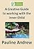A Creative Guide to Working with the Inner Child by Pauline Andrew