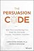 The Persuasion Code: How Neuromarketing Can Help You Persuade Anyone, Anywhere, Anytime